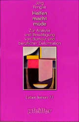 Helfen macht müde. Zur Analyse und Bewältigung von Burnout und beruflicher Deformation (Leben Lernen 77)