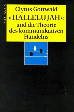 Buchcover Hallelujah und die Theorie des kommunikativen Handelns | Clytus Gottwald | EAN 9783608919233 | ISBN 3-608-91923-6 | ISBN 978-3-608-91923-3