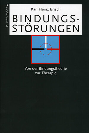 Bindungsstörungen. Von der Bindungstheorie zur Therapie