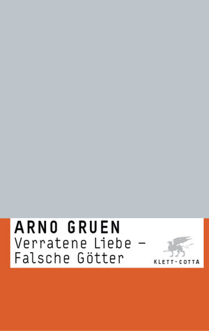 Buchcover Verratene Liebe - Falsche Götter | Arno Gruen | EAN 9783608942460 | ISBN 3-608-94246-7 | ISBN 978-3-608-94246-0