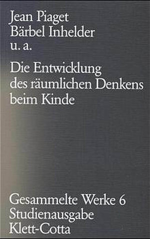 Gesammelte Werke, Bd.6: Die Entwicklung des räumlichen Denkens beim Kinde