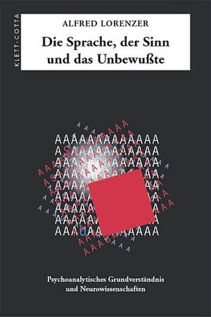 Die Sprache, der Sinn und das Unbewußte: Psychoanalytisches Grundverständnis und Neurowissenschaften