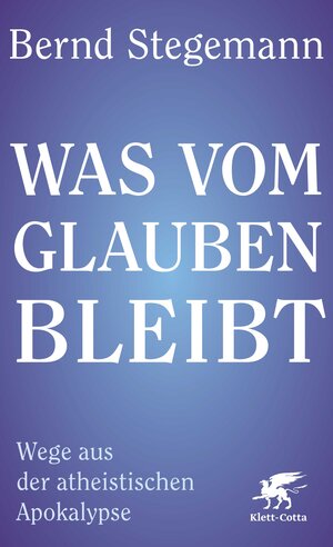 Buchcover Was vom Glauben bleibt | Bernd Stegemann | EAN 9783608988307 | ISBN 3-608-98830-0 | ISBN 978-3-608-98830-7