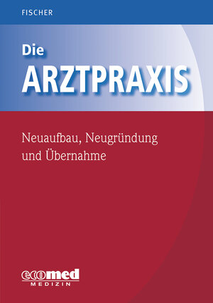 Buchcover Die Arztpraxis - Neuaufbau, Neugründung und Übernahme | Guntram Fischer | EAN 9783609103617 | ISBN 3-609-10361-2 | ISBN 978-3-609-10361-7