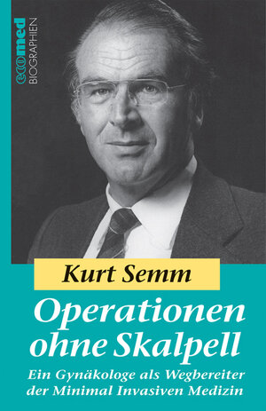 Operationen ohne Skalpell: Ein Gynäkologe als Wegbereiter der Minimal Invasiven Medizin Reihe: ecomed Biographien