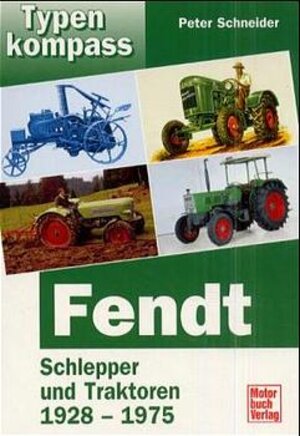 Fendt Band 1: Schlepper und Traktoren 1928-1975: BD 1 (Typenkompass)