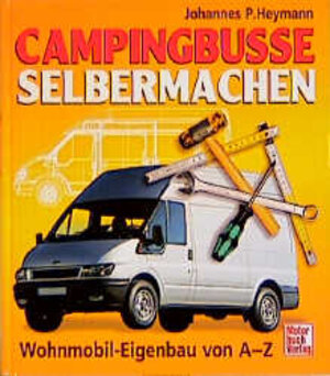 Campingbusse selbermachen. Wohnmobil-Eigenbau von A bis Z