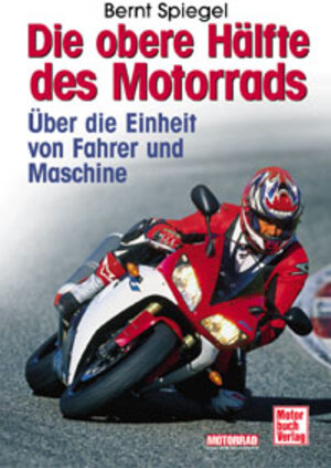 Die obere Hälfte des Motorrads: Über die Einheit von Fahrer und Maschine