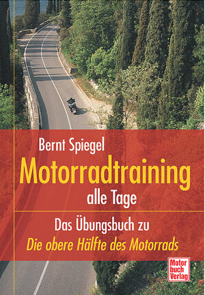 Motorradtraining alle Tage: Das Übungsbuch zu »Die obere Hälfte des Motorrads«