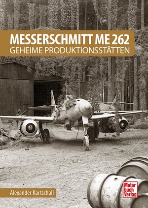 Buchcover Messerschmitt Me 262 - Geheime Produktionsstätten | Alexander Kartschall | EAN 9783613042582 | ISBN 3-613-04258-4 | ISBN 978-3-613-04258-2