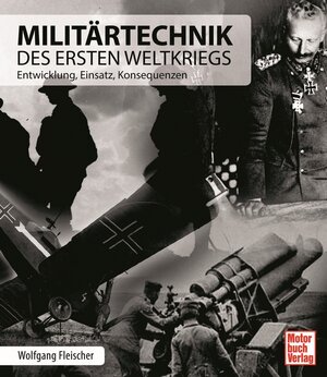 Buchcover Militärtechnik des Ersten Weltkriegs | Wolfgang Fleischer | EAN 9783613046184 | ISBN 3-613-04618-0 | ISBN 978-3-613-04618-4