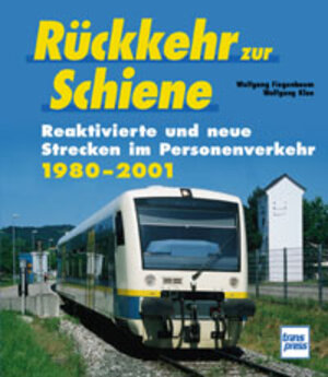 Rückkehr zur Schiene. Reaktivierte und neue Strecken im Personenverkehr 1980 - 2001.