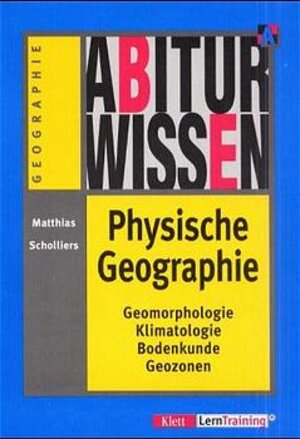 Abiturwissen, Physische Geographie: Geomorphologie, Klimatologie, Bodenkunde, Geozonen