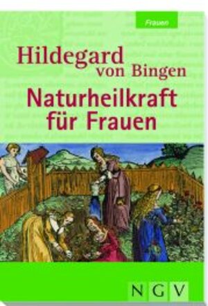 Hildegard von Bingen - Naturheilkraft für Frauen