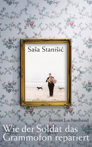 Buchcover Wie der Soldat das Grammofon repariert | Saša Stanišić | EAN 9783630872421 | ISBN 3-630-87242-5 | ISBN 978-3-630-87242-1