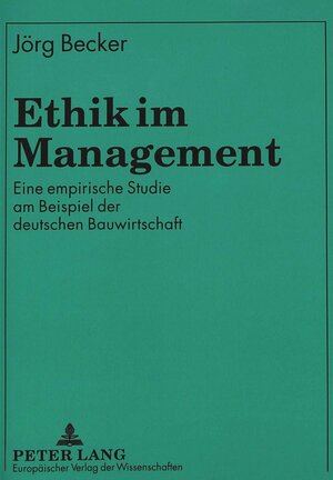 Ethik im Management. Eine empirische Studie am Beispiel der deutschen Bauwirtschaft