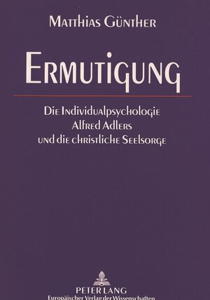 Ermutigung. Die Individualpsychologie Alfred Adlers und die christliche Seelsorge