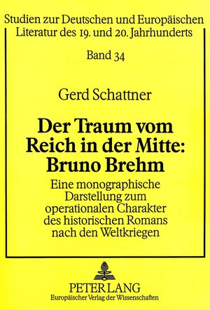 Der Traum vom Reich in der Mitte: Bruno Brehm. Eine monographische Darstellung zum operationalen Charakter des historischen Romans nach den Weltkriegen