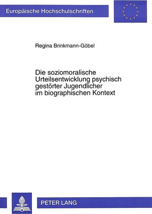 Buchcover Die soziomoralische Urteilsentwicklung psychisch gestörter Jugendlicher im biographischen Kontext | Regine Brinkmann-Göbel | EAN 9783631303481 | ISBN 3-631-30348-3 | ISBN 978-3-631-30348-1
