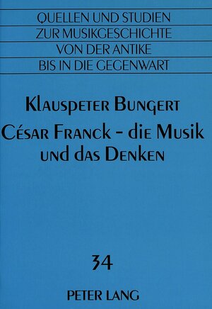 César Franck - die Musik und das Denken. Das Gesamtwerk, neubetrachtet für Hörer, Wissenschaftler und ausübende Musiker. Mit einer allgemeinen ... von Form und klingendem Satz