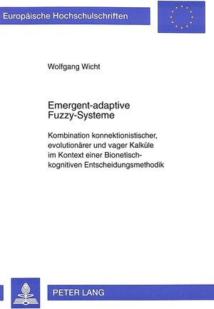 Emergent-adaptive Fuzzy-Systeme. Kombination konnektionistischer, evolutionärer und vager Kalküle im Kontext einer Bionetisch-kognitiven Entscheidungsmethodik