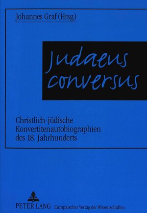 Judaeus conversus. Christlich-jüdische Konvertitenautobiographien des 18. Jahrhunderts