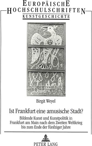 Ist Frankfurt eine amusische Stadt?. Bildende Kunst und Kunstpolitik nach dem Zweiten Weltkrieg bis zum Ende der fünfziger Jahre