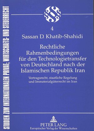 Rechtliche Rahmenbedingungen für den Technologietransfer von Deutschland nach der Islamischen Republik Iran. Vertragsrecht, staatliche Regelung und Immaterialgüterrecht im Iran