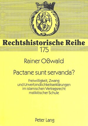 Pactane sunt servanda?. Freiwilligkeit, Zwang und Unverbindlichkeitserklärungen im islamischen Vertragsrecht malikitischer Schule