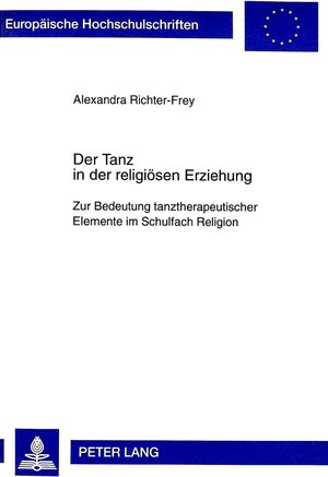 Buchcover Der Tanz in der religiösen Erziehung | Alexandra Richter-Frey | EAN 9783631323069 | ISBN 3-631-32306-9 | ISBN 978-3-631-32306-9