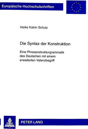 Die Syntax der Konstruktion. Eine Phrasenstrukturgrammatik des Deutschen mit einem erweiterten Valenzbegriff