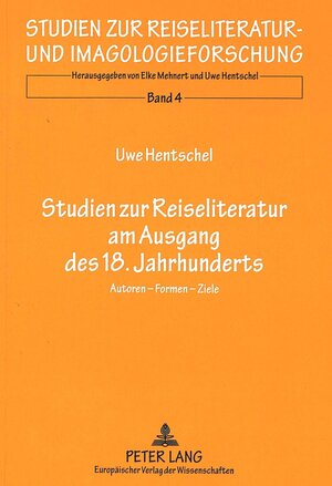 Studien zur Reiseliteratur am Ausgang des 18. Jahrhunderts: Autoren - Formen - Ziele