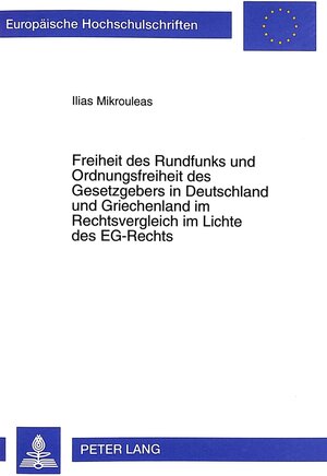 Freiheit des Rundfunks und Ordnungsfreiheit des Gesetzgebers in Deutschland und Griechenland im Rechtsvergleich im Lichte des EG-Rechts