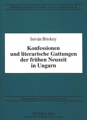 Konfessionen und literarische Gattungen der frühen Neuzeit in Ungarn: Beiträge zur mitteleuropäischen vergleichenden Kulturgeschichte