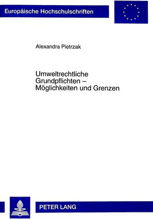 Umweltrechtliche Grundpflichten - Möglichkeiten und Grenzen: Eine Untersuchung anhand des Öffentlichen Rechts und des Strafrechts