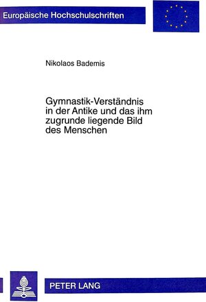 Gymnastik-Verständnis in der Antike und das ihm zugrunde liegende Bild des Menschen: Zur Entwicklung des Gymnastik-Verständnisses von Homer bis in die hellenistische Zeit