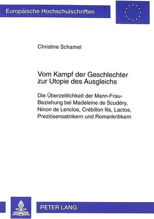 Vom Kampf der Geschlechter zur Utopie des Ausgleichs: Die Überzeitlichkeit der Mann-Frau-Beziehung bei Madeleine de Scudéry, Ninon de Lenclos, ... Reihe XIII, Franzosische Spr)