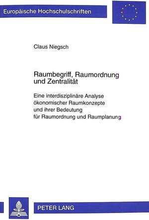Buchcover Raumbegriff, Raumordnung und Zentralität | Claus Niegsch | EAN 9783631347508 | ISBN 3-631-34750-2 | ISBN 978-3-631-34750-8