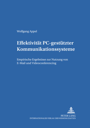 Effektivität PC-gestützter Kommunikationssysteme: Empirische Ergebnisse zur Nutzung von E-Mail und Videoconferencing (Schriften Zur Empirischen Entscheidungs- Und Organisationsfo)