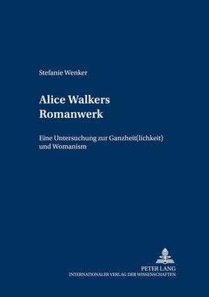 Alice Walkers Romanwerk: Eine Untersuchung zur Ganzheit(lichkeit) und Womanism