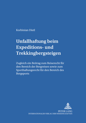 Unfallhaftung beim Expeditions- und Trekkingbergsteigen: Zugleich ein Beitrag zum Reiserecht für den Bereich der Bergreisen sowie zum Sporthaftungsrecht für den Bereich des Bergsports