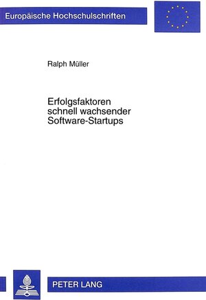 Erfolgsfaktoren schnell wachsender Software-Startups: Eine lebenszyklusorientierte Untersuchung von Softwareunternehmen des Produktgeschäfts