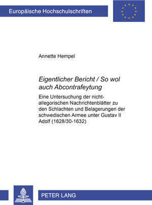 Eigentlicher Bericht /So wol auch Abcontrafeytung: Eine Untersuchung der nicht-allegorischen Nachrichtenblätter zu den Schlachten und Belagerungen der ... Armee unter Gustav II Adolf (1628/30-1632)