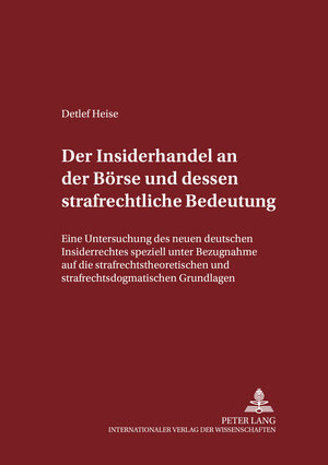 Der Insiderhandel an der Börse und dessen strafrechtliche Bedeutung: Eine Untersuchung des neuen deutschen Insiderrechtes speziell unter Bezugnahme ... und strafrechtsdogmatischen Grundlagen