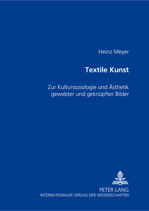 Textile Kunst: Zur Kultursoziologie und Ästhetik gewebter und geknüpfter Bilder