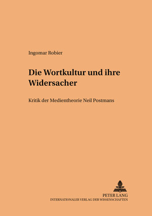 Die Wortkultur und ihre Widersacher: Kritik der Medientheorie Neil Postmans