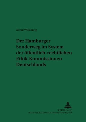 Buchcover Der Hamburger Sonderweg im System der öffentlich-rechtlichen Ethik-Kommissionen Deutschlands | Almut Wilkening | EAN 9783631364130 | ISBN 3-631-36413-X | ISBN 978-3-631-36413-0