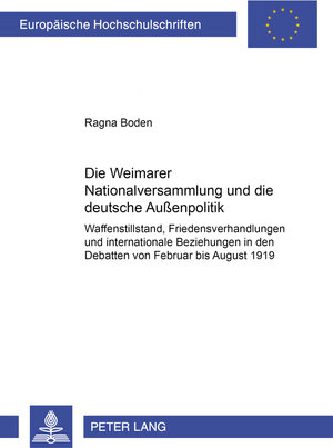 Die Weimarer Nationalversammlung und die deutsche Aussenpolitik: Waffenstillstand, Friedensverhandlungen und internationale Beziehungen in den Debatten von Februar bis August 1919