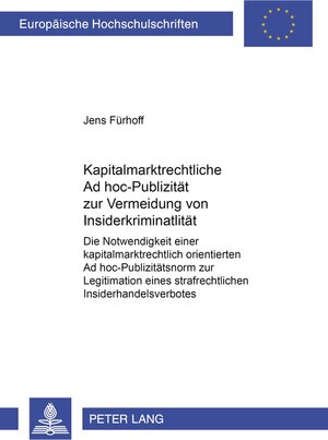 Kapitalmarktrechtliche Ad hoc-Publizität zur Vermeidung von Insiderkriminalität: Die Notwendigkeit einer kapitalmarktrechtlich orientierten Ad ... eines strafrechtlichen Insiderhandelsverbotes