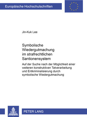 Symbolische Wiedergutmachung im strafrechtlichen Sanktionensystem: Auf der Suche nach der Möglichkeit einer weiteren konstruktiven Tatverarbeitung und ... durch symbolische Wiedergutmachung